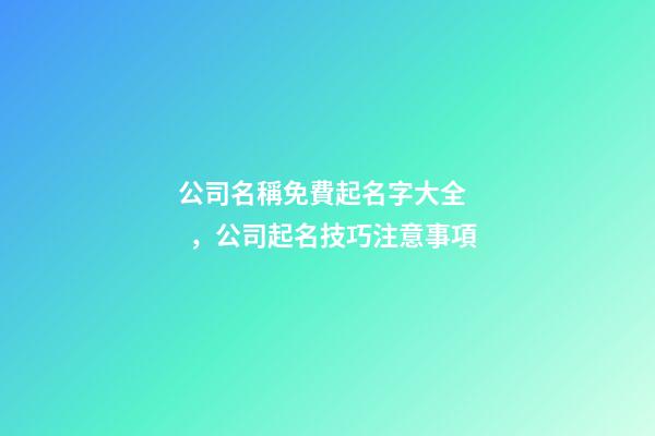 公司名稱免費起名字大全，公司起名技巧注意事項-第1張-公司起名-玄機派